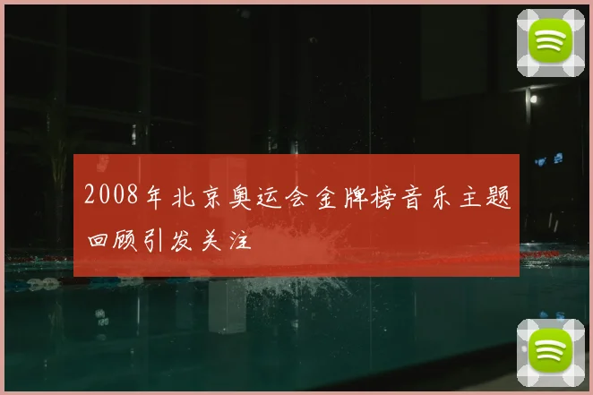 2008年北京奥运会金牌榜音乐主题回顾引发关注