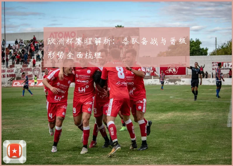 欧洲杯赛程解析：各队备战与晋级形势全面梳理